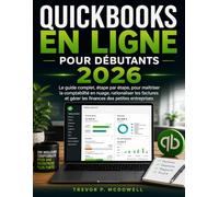 QUICKBOOKS EN LIGNE POUR DÉBUTANTS 2026: Le guide complet, étape par étape, pour maîtriser la comptabilité en nuage, rationaliser les factures et gérer les finances des petites entreprises