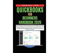 QuickBooks for Beginners Handbook 2026: From Setup to Advanced Features: Manage Cash Flow, Generate Reports, and Automate Accounting Like a Pro | ... Tasks and Free up Time (QuickBooks Mastery)