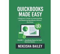 QuickBooks Made Easy: A Beginner’s Manual for Understanding and Mastering QuickBooks Without the Stress (QuickBooks Basics for Small Business Owners)