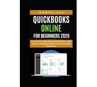 QUICKBOOKS ONLINE FOR BEGINNERS 2025: Learn How to Manage Income, Expenses, Bank Feeds, and Reports Without Prior Accounting Experience (QuickBooks Mastery)