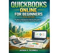QUICKBOOKS ONLINE FOR BEGINNERS (2026 EDITION): The Most Comprehensive Step-by-Step Guide to Mastering Small Business Accounting with Ease
