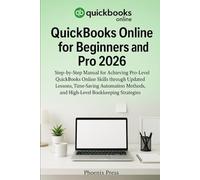 QuickBooks Online for Beginners and pro 2026: A Step-by-Step Manual for Achieving Pro-Level QuickBooks Online Skills through Updated Lessons,Time-Saving Automation Methods,and High-Level Bookkeepin