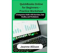 QuickBooks Online for Beginners - Practice Worksheet: A Companion Guide with Exercises, Case Studies, and Worksheets
