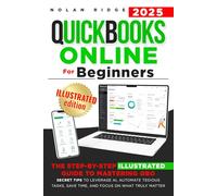 QuickBooks Online for Beginners: The Step-by-Step Illustrated Guide to Mastering QBO - Secret Tips to Leverage AI, Automate Tedious Tasks, Save Time and Focus on What Truly Matters