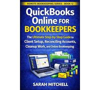 QuickBooks Online for Bookkeepers: A Step-by-Step Guide to Client Setup, Reconciliations, Cleanup Work, and Online Bookkeeping Jobs (Remote Bookkeeping Business Series)