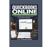 QuickBooks Online for Small Business Owners: Step-by-Step Bookkeeping, Invoicing, Expense Tracking, Bank Reconciliation, Financial Reports, Payroll, and Tax-Time Preparation.
