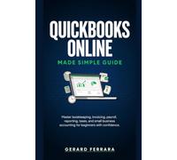 QUICKBOOKS ONLINE MADE SIMPLE GUIDE: Master bookkeeping, invoicing, payroll, reporting, taxes, and small business accounting for beginners with confidence.