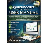 QuickBooks Online User Manual 2026 Edition: A Step-by-Step Guide to Bookkeeping, Invoicing, Payroll, Tax Preparation & Financial Reporting for Small Businesses and Beginners