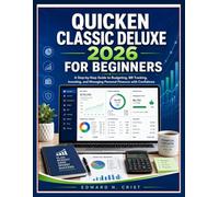 QUICKEN CLASSIC DELUXE 2026 FOR BEGINNERS: A Step-by-Step Guide to Budgeting, Bill Tracking, Investing, and Managing Personal Finances with Confidence: 8 (Edward N. Crist User Guide)