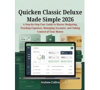 Quicken Classic Deluxe Made Simple 2026: A Step-by-Step User Guide to Master Budgeting, Tracking Expenses, Managing Accounts, and Taking Control of Your Money