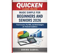 QUICKEN CLASSIC DELUXE MADE SIMPLE FOR BEGINNERS AND SENIORS 2026: Track Income, Pay Bills, and Build Budgets for Financial Confidence