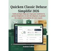 Quicken Classic Deluxe Simplifié 2026: Guide pratique étape par étape pour maîtriser la gestion budgétaire, le suivi des dépenses, la gestion des comptes et la maîtrise de votre argent.