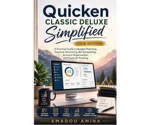 Quicken Classic Deluxe Simplified (2026 Edition): A Practical Guide to Budget Planning, Expense Monitoring, Bill Scheduling, Account Organization, and ... (software, application and multimedia guide)