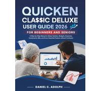 QUICKEN CLASSIC DELUXE USER GUIDE 2026 FOR BEGINNERS AND SENIORS: A Step-by-Step Manual to Setup Quicken, Budgets, Expenses, Investments, Bills, and Every Essential Feature without Confusion