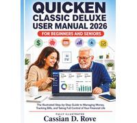 QUICKEN CLASSIC DELUXE USER MANUAL 2026 FOR BEGINNERS AND SENIORS: The Illustrated Step-by-Step Guide to Managing Money, Tracking Bills, and Taking Full Control of Your Financial Life