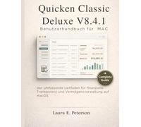 Quicken Classic Deluxe V8.4.1 Benutzerhandbuch für Mac: Der umfassende Leitfaden für finanzielle Transparenz und Vermögensverwaltung auf macOS