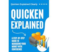 Quicken Explained Clearly: A Step-by-Step Guide to Managing Your Money with Confidence