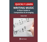Quickly Learn Writing Music: A Short Guide to Composition & Arranging (Boll Music Theory & Reference Series)