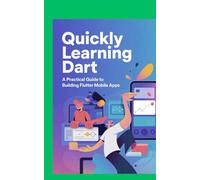QUICKLY LEARNING DART: A Practical Guide to Building Flutter Mobile App