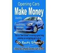 Quickly Make Money Opening Cars: Unlock this Complete Business Start-Up Guide