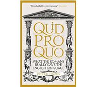 Quid Pro Quo: What the Romans Really Gave the English Language (Classic Civilisations, 3)