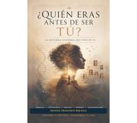 ¿Quién eras antes de ser tú?: La historia invisible que vive en ti