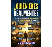 ¿QUIÉN ERES REALMENTE?: CÓMO DESCUBRIR TU PROPÓSITO Y TRANSFORMAR TU VIDA