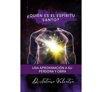 ¿Quién es el Espíritu Santo?: Una Aproximación a su Persona y Obra desde el Antiguo Testamento hasta Hoy