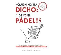 ¿Quién no ha dicho: "¡Dejo el pádel!"?: De los bloqueos mentales al éxito en la pista: transforma tu juego con las claves psicológicas del pádel.