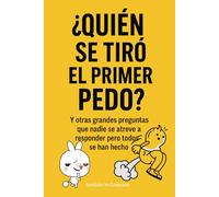 ¿Quién se tiró el primer pedo?: Y otras grandes preguntas que nadie se atreve a responder pero todos se han hecho (También Yo)
