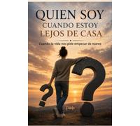 QUIÉN SOY CUANDO ESTOY LEJOS DE CASA: Cuando la vida nos pide empezar de nuevo