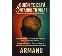 ¿QUIÉN TE ESTÁ CONTANDO TU VIDA?: Desmontando las narrativas que roban el alma, el planeta y el futuro (La Rebelión de la Conciencia)