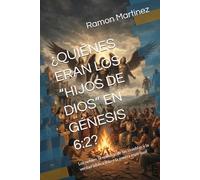 ¿QUIÉNES ERAN LOS “HIJOS DE DIOS” EN GÉNESIS 6:2?: Los nefilim, la rebelión de las tinieblas y la verdad bíblica sobre la guerra espiritual