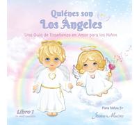 Quienes son los Angeles - Libro 1: Una Guia de Enseñanza en Amor para los Niños (Heavenly Angels Book Collection)