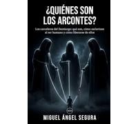 ¿Quiénes son los Arcontes?: Los carceleros del Demiurgo: qué son, cómo esclavizan al ser humano y cómo liberarse de ellos (Misterios desvelados)