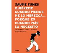 Quiéreme cuando menos lo merezca... porque es cuando más lo necesito: Una guía para padres y maestros de adolescentes