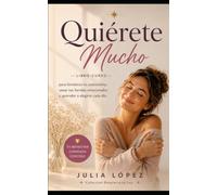 Quiérete Mucho: Libro-curso para fortalecer tu autoestima, sanar tus heridas emocionales y aprender a elegirte cada día. (Despierta tu Luz)