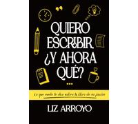 Quiero escribir, ¿y ahora qué?: Lo que nadie te dice sobre tu libro de no ficción (Serie ¿Y ahora qué? - El camino del escritor)