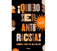 Quiero Ser Antiracista!. Un Manual Práctico / I Want to Be an Anti-Racist! a Practical Guide: Un Manual Práctico/ a Practical Guide