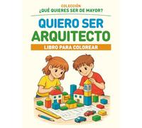 QUIERO SER ARQUITECTO: COLECCIÓN ¿QUÉ QUIERES SER DE MAYOR? - LIBRO PARA COLOREAR