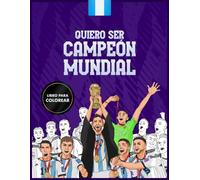 Quiero Ser Campeón Mundial: Un libro para colorear de fútbol con Messi y los jugadores de Argentina en 2022 (Argentina Campeón del Mundo 2022)