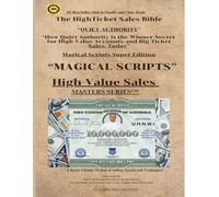 “QUIET- AUTHORITY” “How Quiet Authority is the Winner-Secret for High-Value Accounts and Big-Ticket Sales, Today”: Magical Scripts Super Edition ... Sales-Tactics and Know-how”))