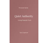 Quiet Authority: Living Towards Truth (The Quiet Series)