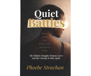 Quiet Battles: The Hidden Struggles Women Carry and the Courage to Rise Again