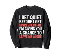 Quiet Before Disrespectful Leave Me Alone First |- Sweatshirt