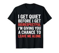 Quiet Before Disrespectful Leave Me Alone First |- T-Shirt