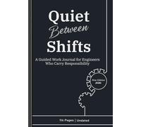 Quiet Between Shifts: A Guided Reflection Journal for Process Safety, Shift, and industrial Engineers (Chemical, Mechanical, Instrumentaion, Material, Electrical, AI, computer)