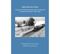 Quiet between Trains: Lampeter, the Teifi Valley and the Aberayron Branch in the Final Years of Steam - 1963 to 1965
