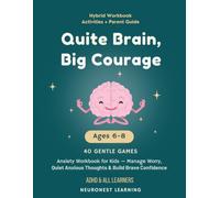 Quiet Brain, Big Courage - Anxiety Workbook for Kids Ages 6-8: 40 Calming Activities to Manage Worry, Quiet Anxious Thoughts, and Build Brave Confidence (ADHD & All Learners)