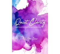 Quiet Clarity: A Self-Driven Workbook for Calming Reflection